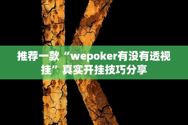 推荐一款“wepoker有没有透视挂	”真实开挂技巧分享