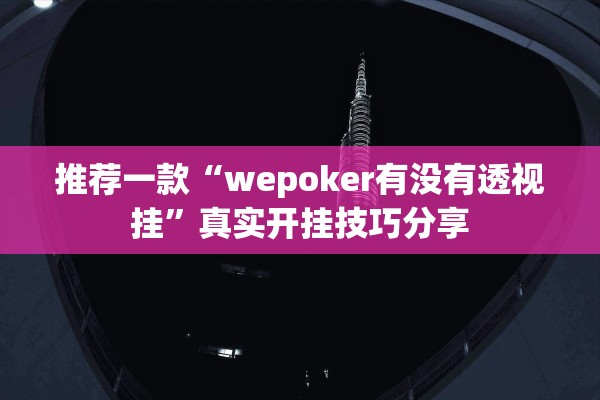 推荐一款“wepoker有没有透视挂”真实开挂技巧分享