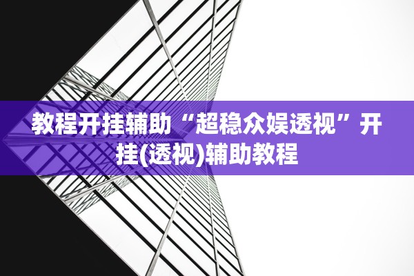 教程开挂辅助“超稳众娱透视”开挂(透视)辅助教程