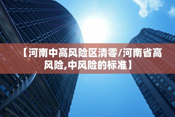 【河南中高风险区清零/河南省高风险,中风险的标准】