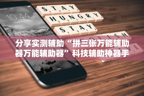 分享实测辅助“拼三张万能辅助器万能辅助器	”科技辅助神器手机版教程