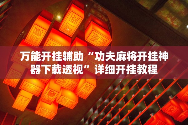万能开挂辅助“功夫麻将开挂神器下载透视”详细开挂教程