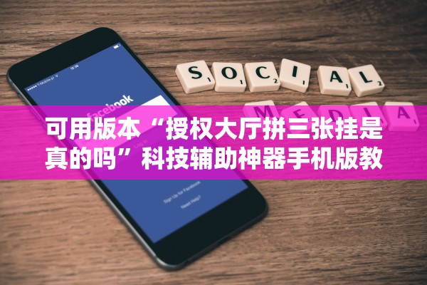 可用版本“授权大厅拼三张挂是真的吗”科技辅助神器手机版教程