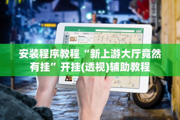 安装程序教程“新上游大厅竟然有挂”开挂(透视)辅助教程