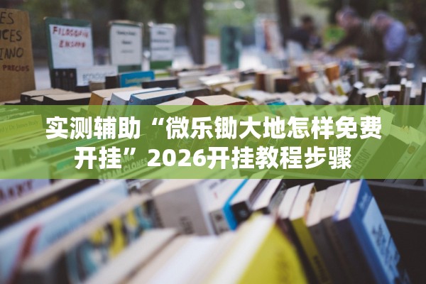 实测辅助“微乐锄大地怎样免费开挂	”2026开挂教程步骤