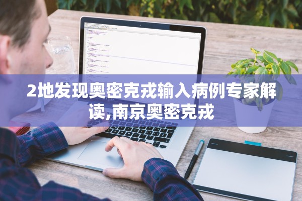 2地发现奥密克戎输入病例专家解读,南京奥密克戎