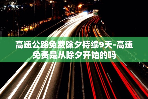 高速公路免费除夕持续9天-高速免费是从除夕开始的吗