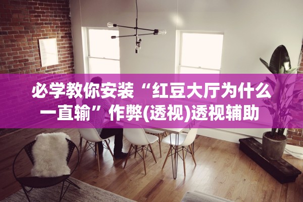 必学教你安装“红豆大厅为什么一直输”作弊(透视)透视辅助 