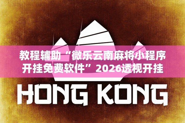 教程辅助“微乐云南麻将小程序开挂免费软件	”2026透视开挂