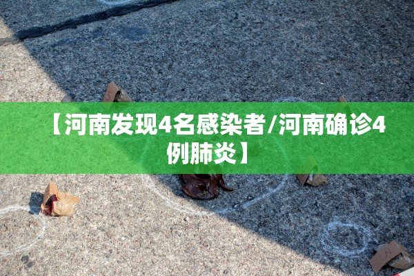 【河南发现4名感染者/河南确诊4例肺炎】 【河南发现4名感染者/河南确诊4例肺炎】
