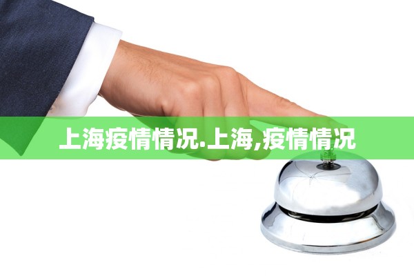 上海疫情情况.上海,疫情情况