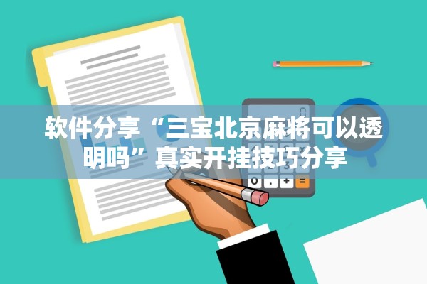 软件分享“三宝北京麻将可以透明吗	”真实开挂技巧分享
