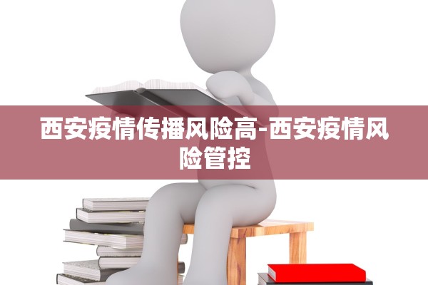 西安疫情传播风险高-西安疫情风险管控
