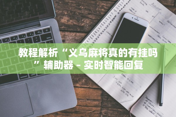 教程解析“义乌麻将真的有挂吗	”辅助器 – 实时智能回复