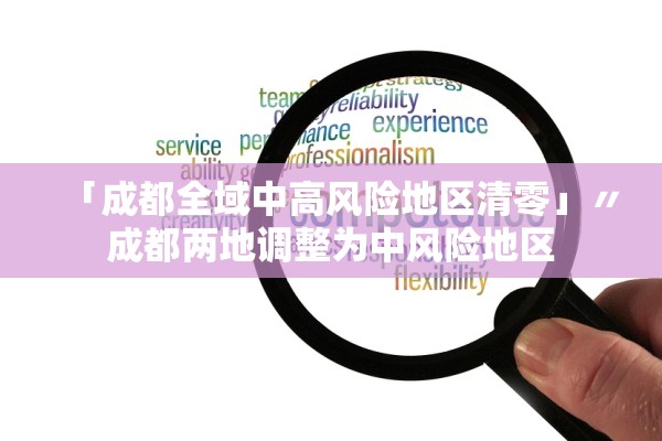 「成都全域中高风险地区清零」〃成都两地调整为中风险地区 「成都全域中高风险地区清零」〃成都两地调整为中风险地区