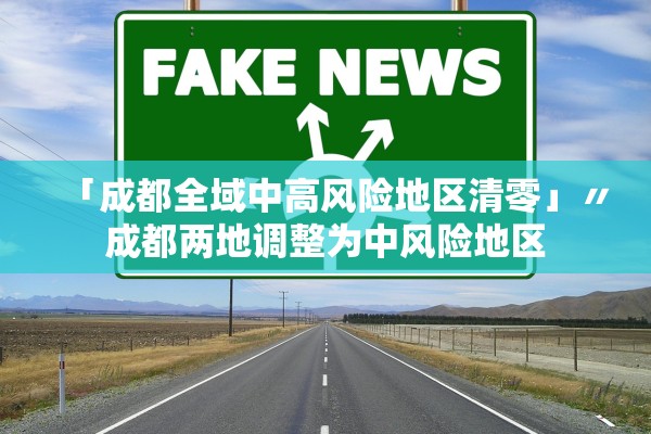 「成都全域中高风险地区清零」〃成都两地调整为中风险地区 「成都全域中高风险地区清零」〃成都两地调整为中风险地区