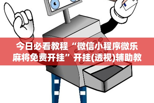 今日必看教程“微信小程序微乐麻将免费开挂	”开挂(透视)辅助教程