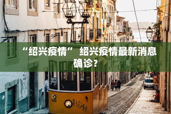 “绍兴疫情” 绍兴疫情最新消息确诊？