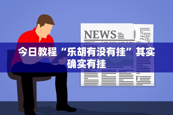 今日教程“乐胡有没有挂”其实确实有挂