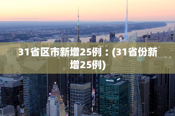 31省区市新增25例︰(31省份新增25例)