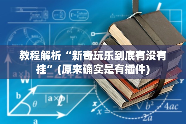 教程解析“新奇玩乐到底有没有挂”(原来确实是有插件)