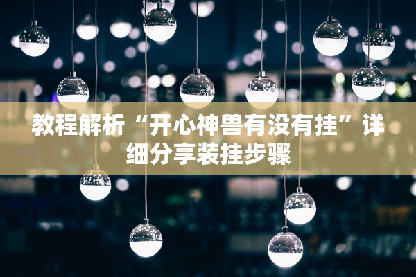 教程解析“开心神兽有没有挂”详细分享装挂步骤
