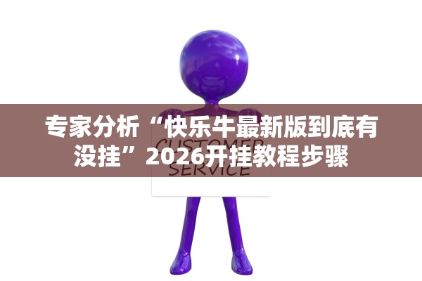专家分析“快乐牛最新版到底有没挂	”2026开挂教程步骤