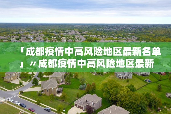 「成都疫情中高风险地区最新名单」〃成都疫情中高风险地区最新名单公布 「成都疫情中高风险地区最新名单」〃成都疫情中高风险地区最新名单公布