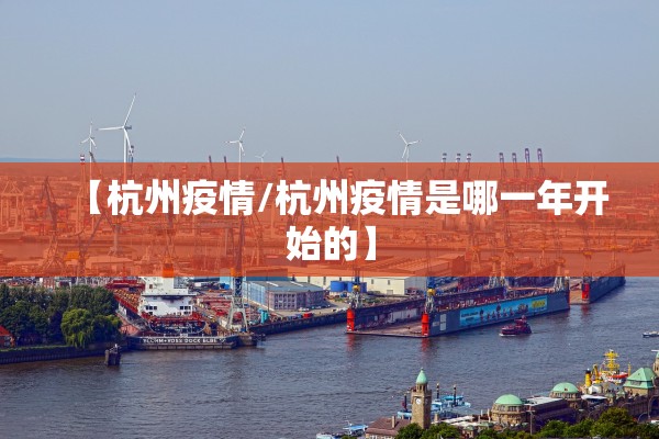 【杭州疫情/杭州疫情是哪一年开始的】