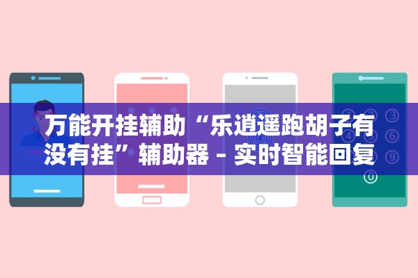 万能开挂辅助“乐逍遥跑胡子有没有挂”辅助器 – 实时智能回复