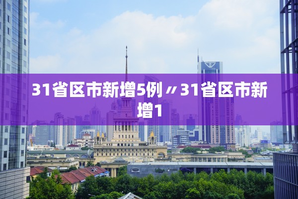 31省区市新增5例〃31省区市新增1