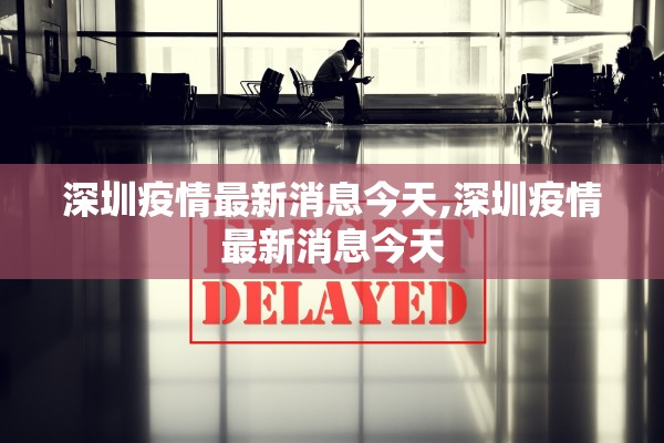 深圳疫情最新消息今天,深圳疫情最新消息今天 深圳疫情最新消息今天,深圳疫情最新消息今天