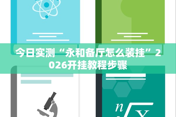 今日实测“永和备厅怎么装挂”2026开挂教程步骤