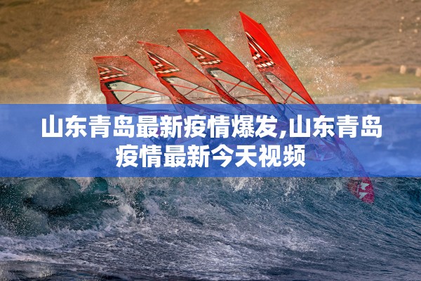 山东青岛最新疫情爆发,山东青岛疫情最新今天视频