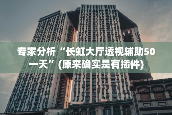 专家分析“长虹大厅透视辅助50一天”(原来确实是有插件)