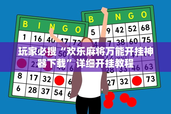 玩家必搜“欢乐麻将万能开挂神器下载”详细开挂教程