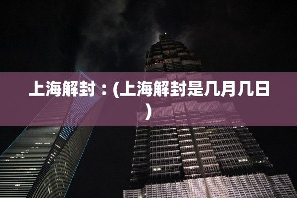 上海解封︰(上海解封是几月几日)