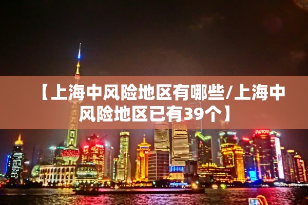 【上海中风险地区有哪些/上海中风险地区已有39个】