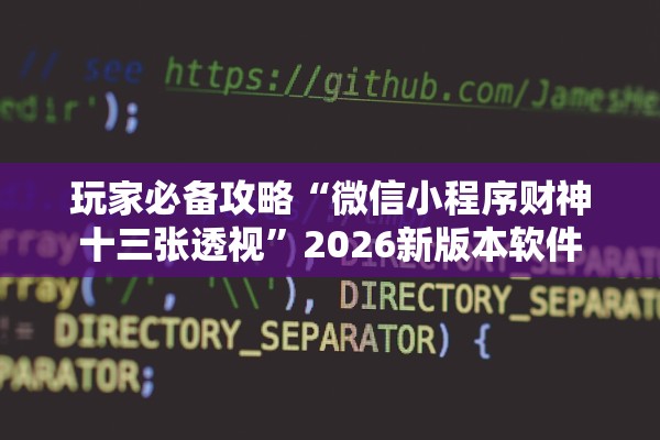 玩家必备攻略“微信小程序财神十三张透视”2026新版本软件