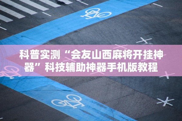 科普实测“会友山西麻将开挂神器	”科技辅助神器手机版教程