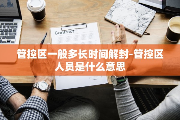 管控区一般多长时间解封-管控区人员是什么意思