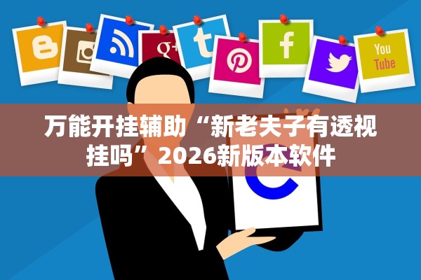 万能开挂辅助“新老夫子有透视挂吗”2026新版本软件