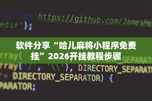 软件分享“哈儿麻将小程序免费挂”2026开挂教程步骤