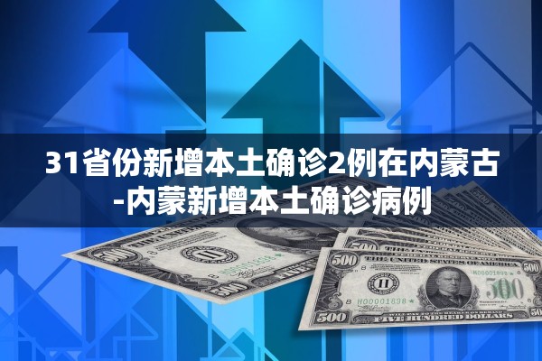 31省份新增本土确诊2例在内蒙古-内蒙新增本土确诊病例