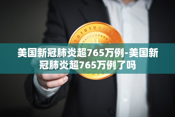 美国新冠肺炎超765万例-美国新冠肺炎超765万例了吗