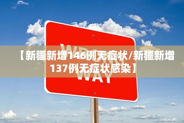 【新疆新增146例无症状/新疆新增137例无症状感染】