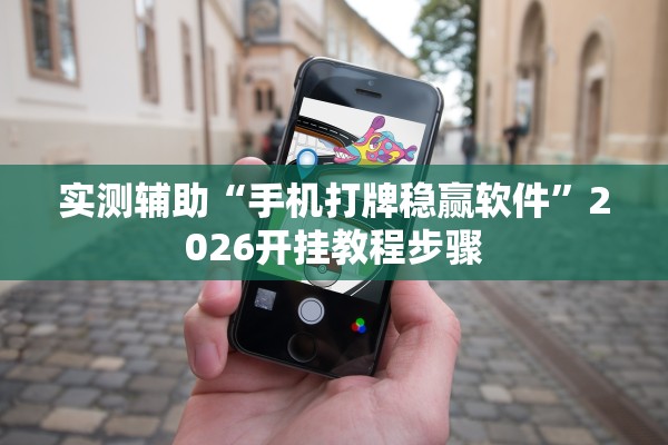 实测辅助“手机打牌稳赢软件”2026开挂教程步骤