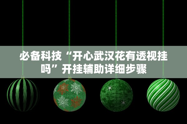 必备科技“开心武汉花有透视挂吗”开挂辅助详细步骤