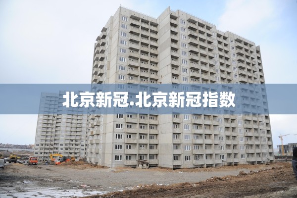 北京新冠.北京新冠指数 北京新冠.北京新冠指数