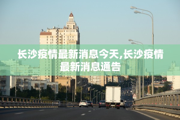 长沙疫情最新消息今天,长沙疫情最新消息通告 长沙疫情最新消息今天,长沙疫情最新消息通告